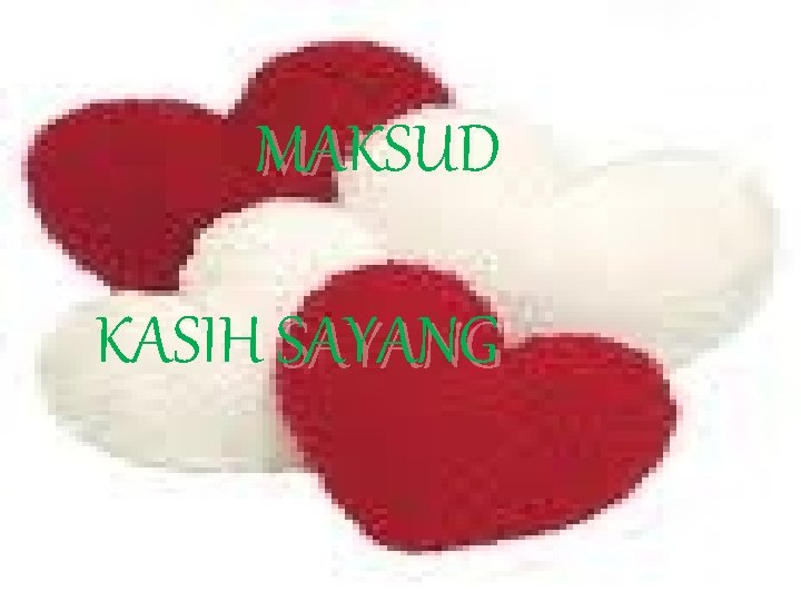 MAKSUD KASIH SAYANG MAKSUD KASIH SAYANG