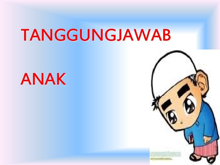 TANGGUNGJAWAB ANAK TANGGUNGJAWAB ANAK