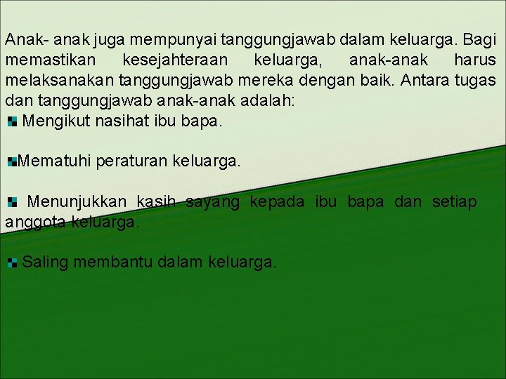 Anak- anak juga mempunyai tanggungjawab dalam keluarga. Bagi memastikan kesejahteraan keluarga, anak-anak harus melaksanakan Anak- anak juga mempunyai tanggungjawab dalam keluarga. Bagi memastikan kesejahteraan keluarga, anak-anak harus melaksanakan