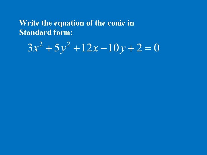 Write the equation of the conic in Standard form: 