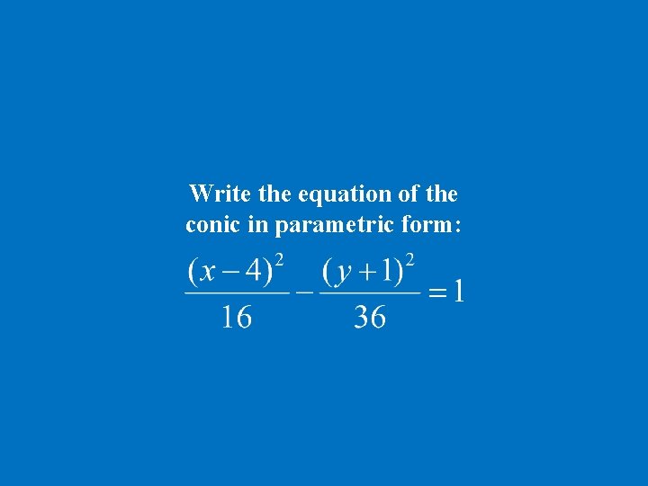 Write the equation of the conic in parametric form: 