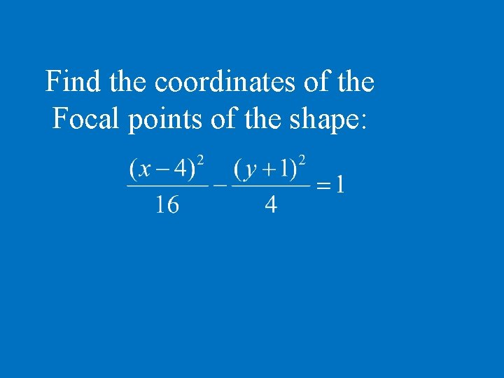 Find the coordinates of the Focal points of the shape: 