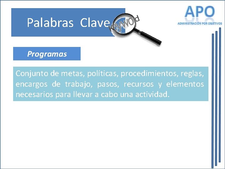 Palabras Clave Programas Conjunto de metas, políticas, procedimientos, reglas, encargos de trabajo, pasos, recursos Palabras Clave Programas Conjunto de metas, políticas, procedimientos, reglas, encargos de trabajo, pasos, recursos