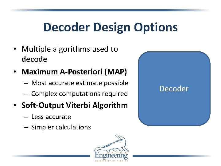 Decoder Design Options • Multiple algorithms used to decode • Maximum A-Posteriori (MAP) –