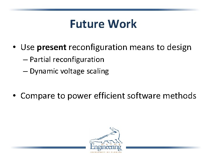 Future Work • Use present reconfiguration means to design – Partial reconfiguration – Dynamic