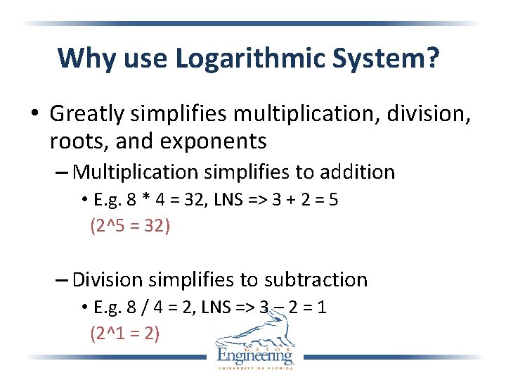 Why use Logarithmic System? • Greatly simplifies multiplication, division, roots, and exponents – Multiplication