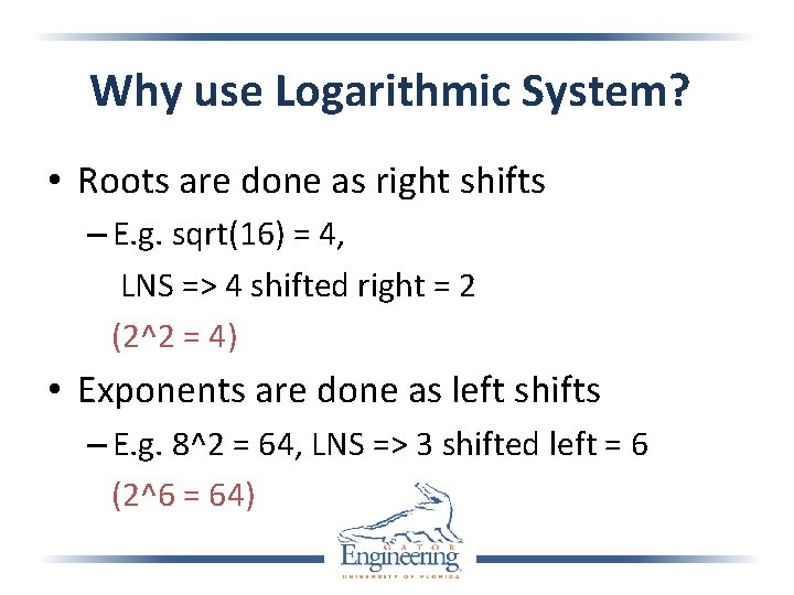 Why use Logarithmic System? • Roots are done as right shifts – E. g.