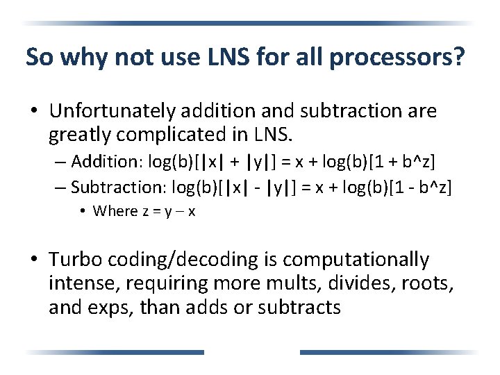 So why not use LNS for all processors? • Unfortunately addition and subtraction are