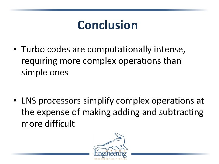 Conclusion • Turbo codes are computationally intense, requiring more complex operations than simple ones