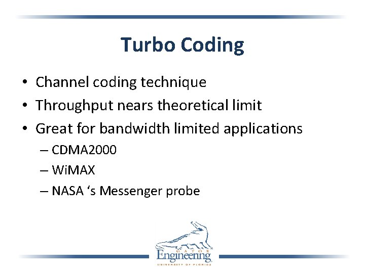 Turbo Coding • Channel coding technique • Throughput nears theoretical limit • Great for
