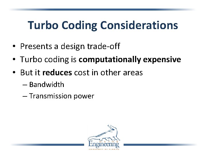 Turbo Coding Considerations • Presents a design trade-off • Turbo coding is computationally expensive