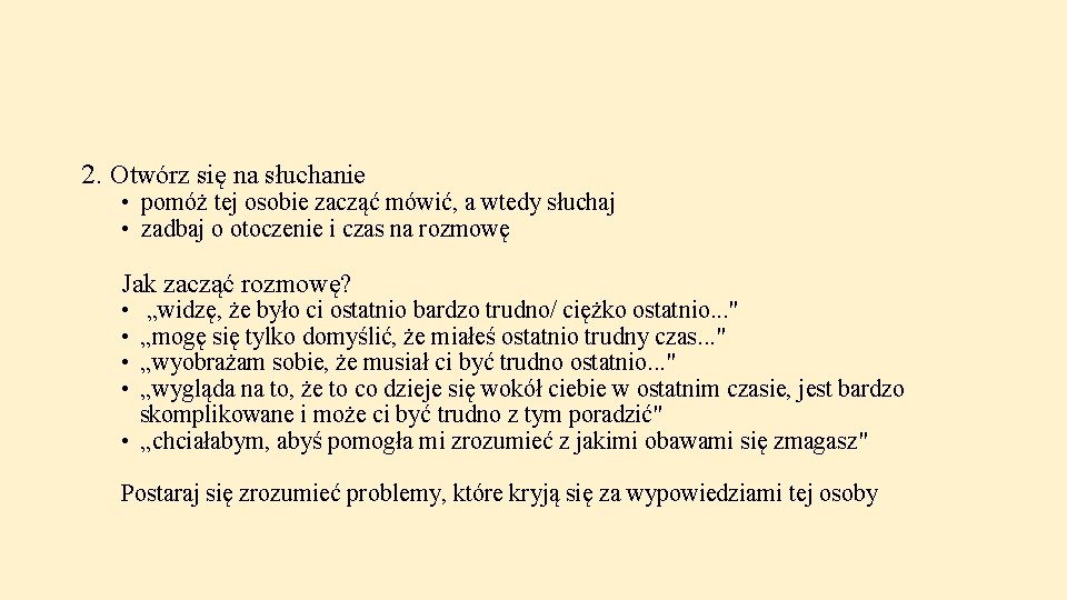 2. Otwórz się na słuchanie • pomóż tej osobie zacząć mówić, a wtedy słuchaj