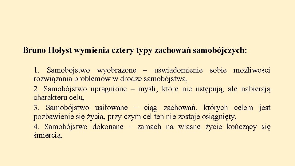 Bruno Hołyst wymienia cztery typy zachowań samobójczych: 1. Samobójstwo wyobrażone – uświadomienie sobie możliwości