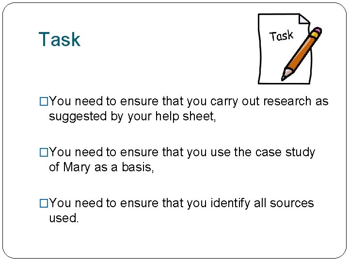 Task �You need to ensure that you carry out research as suggested by your