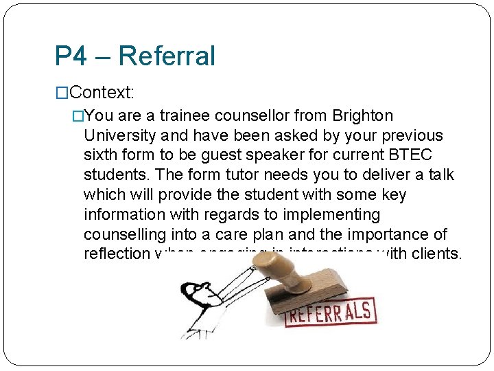 P 4 – Referral �Context: �You are a trainee counsellor from Brighton University and
