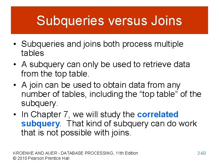 Subqueries versus Joins • Subqueries and joins both process multiple tables • A subquery