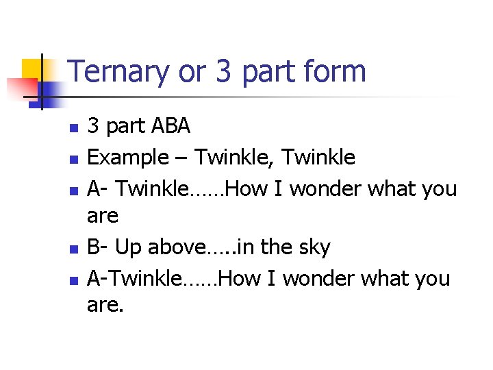 Ternary or 3 part form n n n 3 part ABA Example – Twinkle,