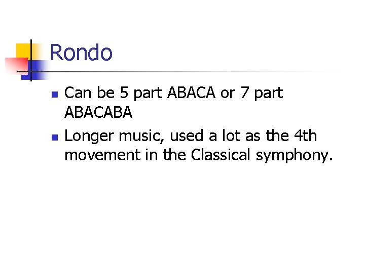 Rondo n n Can be 5 part ABACA or 7 part ABACABA Longer music,