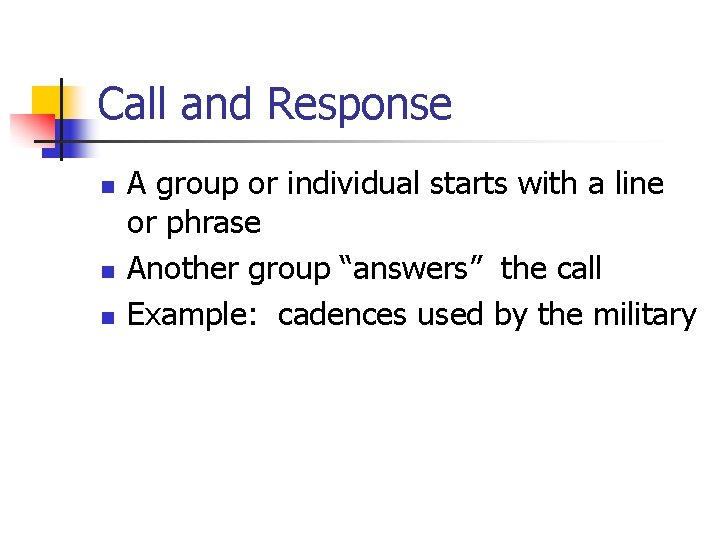 Call and Response n n n A group or individual starts with a line