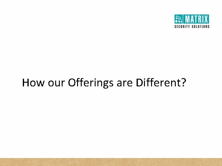 How our Offerings are Different? 