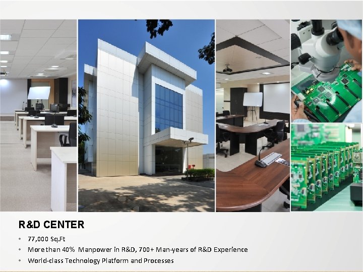 R&D CENTER • 77, 000 Sq. Ft • More than 40% Manpower in R&D,