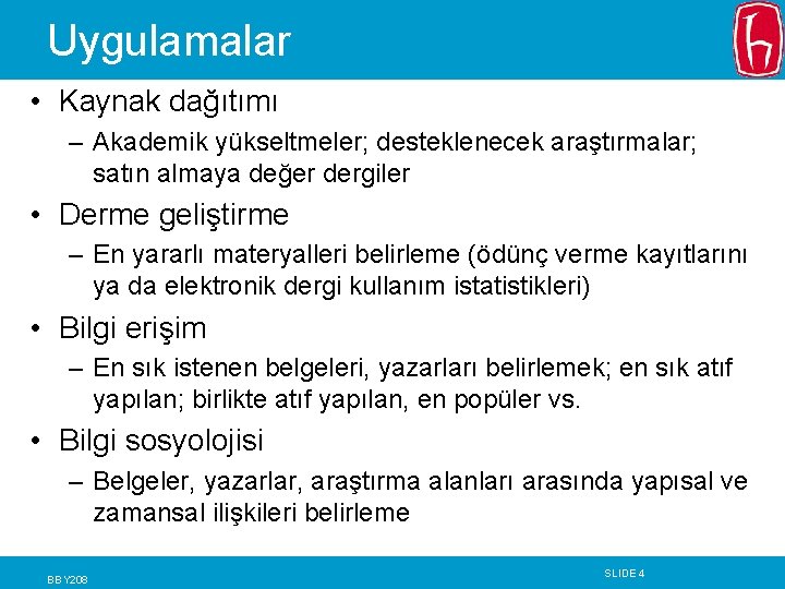 Uygulamalar • Kaynak dağıtımı – Akademik yükseltmeler; desteklenecek araştırmalar; satın almaya değer dergiler •