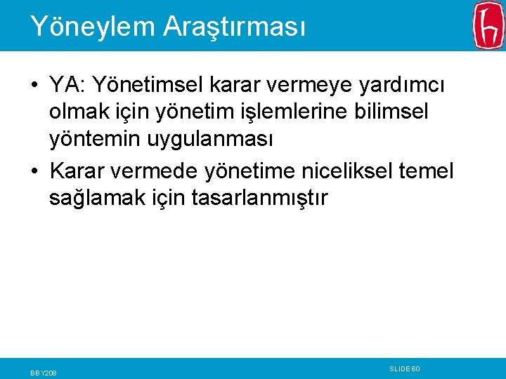 Yöneylem Araştırması • YA: Yönetimsel karar vermeye yardımcı olmak için yönetim işlemlerine bilimsel yöntemin