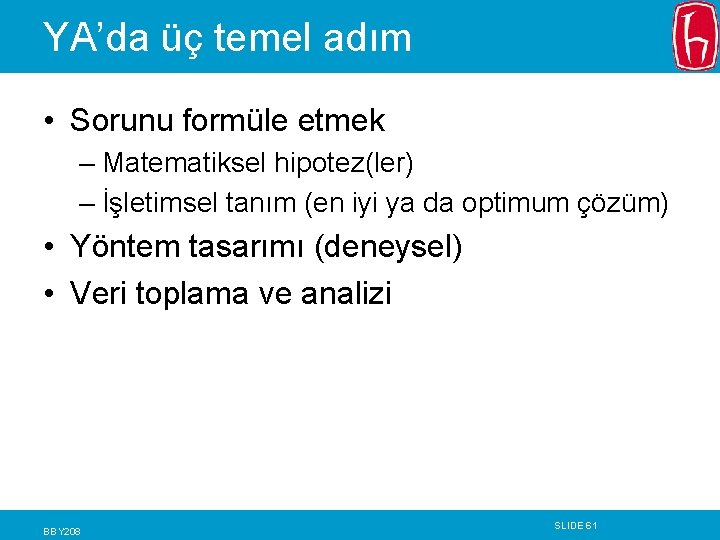 YA’da üç temel adım • Sorunu formüle etmek – Matematiksel hipotez(ler) – İşletimsel tanım