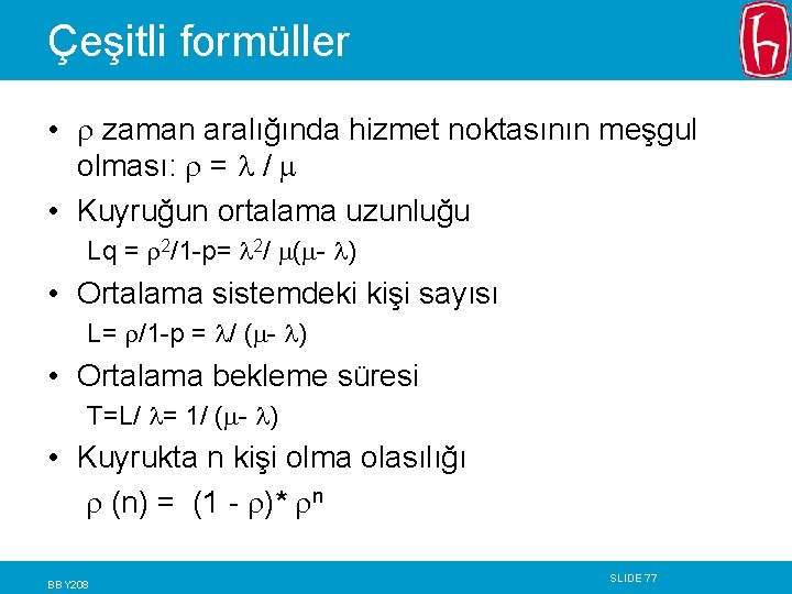 Çeşitli formüller • zaman aralığında hizmet noktasının meşgul olması: = / • Kuyruğun ortalama