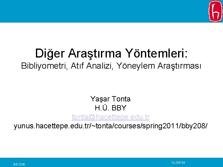 Diğer Araştırma Yöntemleri: Bibliyometri, Atıf Analizi, Yöneylem Araştırması Yaşar Tonta H. Ü. BBY tonta@hacettepe.