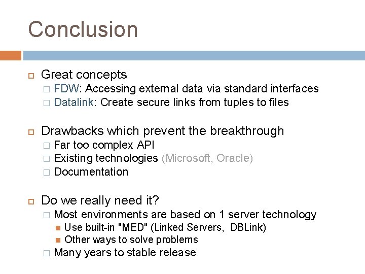 Conclusion Great concepts FDW: Accessing external data via standard interfaces � Datalink: Create secure Conclusion Great concepts FDW: Accessing external data via standard interfaces � Datalink: Create secure