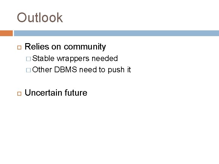 Outlook Relies on community � Stable wrappers needed � Other DBMS need to push Outlook Relies on community � Stable wrappers needed � Other DBMS need to push