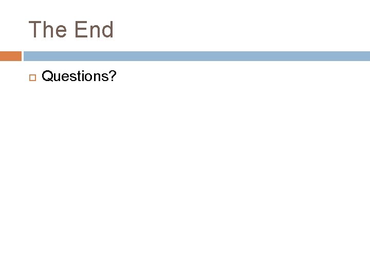 The End Questions? The End Questions?