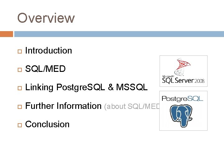 Overview Introduction SQL/MED Linking Postgre. SQL & MSSQL Further Information (about SQL/MED) Conclusion Overview Introduction SQL/MED Linking Postgre. SQL & MSSQL Further Information (about SQL/MED) Conclusion