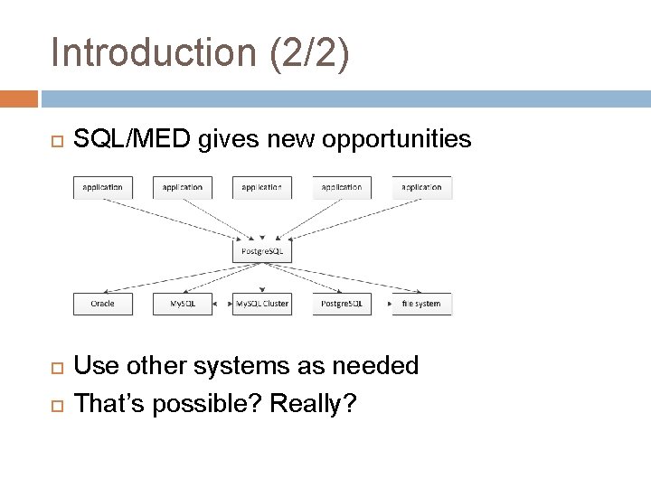 Introduction (2/2) SQL/MED gives new opportunities Use other systems as needed That’s possible? Really? Introduction (2/2) SQL/MED gives new opportunities Use other systems as needed That’s possible? Really?
