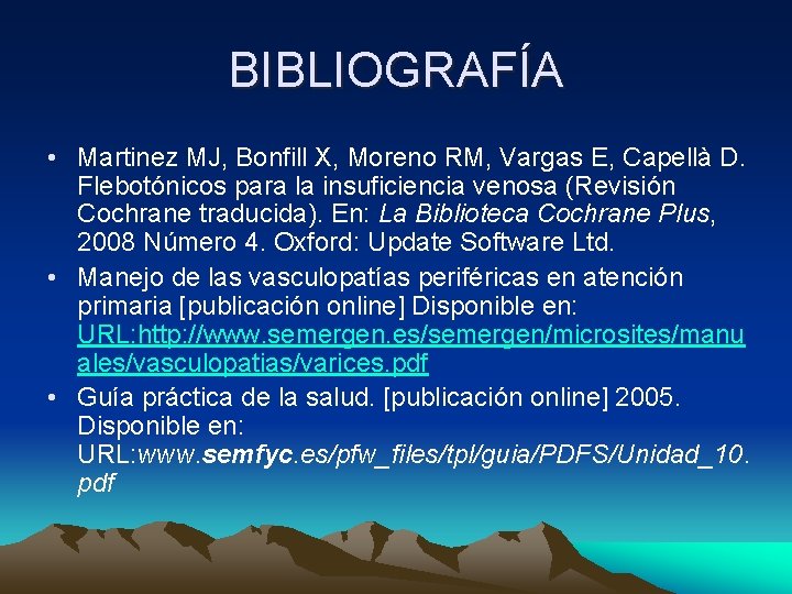 BIBLIOGRAFÍA • Martinez MJ, Bonfill X, Moreno RM, Vargas E, Capellà D. Flebotónicos para