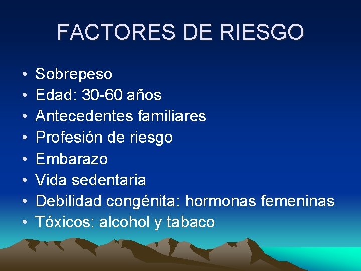 FACTORES DE RIESGO • • Sobrepeso Edad: 30 -60 años Antecedentes familiares Profesión de