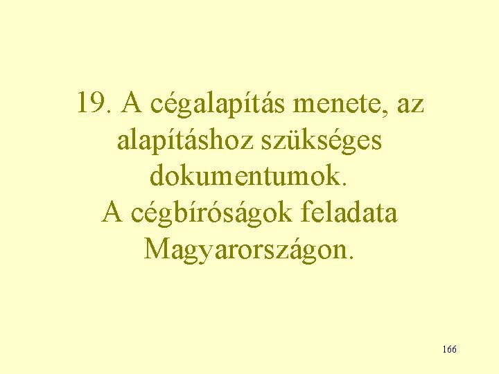 19. A cégalapítás menete, az alapításhoz szükséges dokumentumok. A cégbíróságok feladata Magyarországon. 166 
