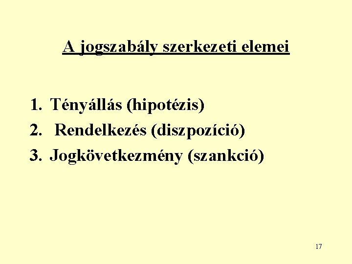 A jogszabály szerkezeti elemei 1. Tényállás (hipotézis) 2. Rendelkezés (diszpozíció) 3. Jogkövetkezmény (szankció) 17