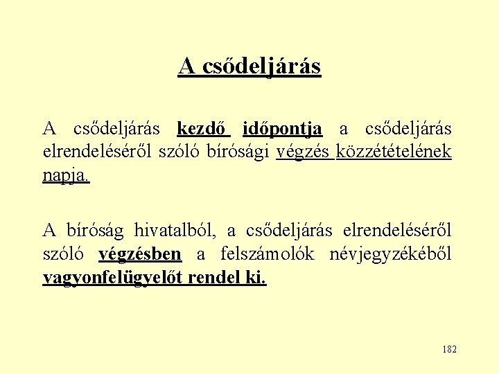 A csődeljárás kezdő időpontja a csődeljárás elrendeléséről szóló bírósági végzés közzétételének napja. A bíróság