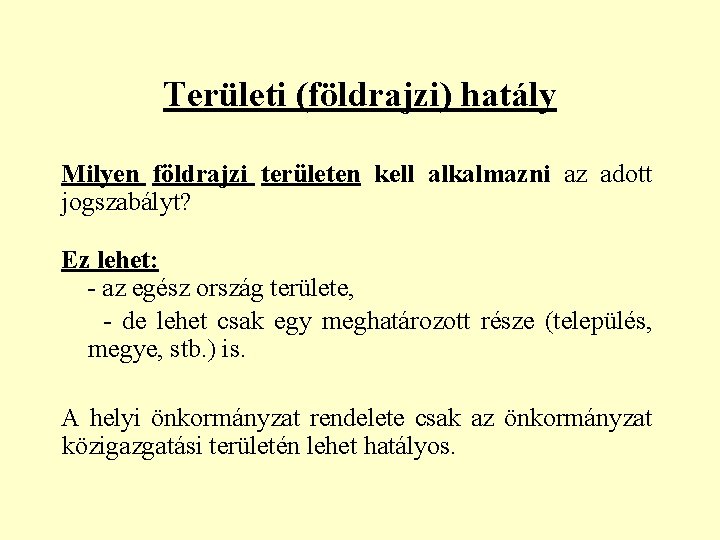 Területi (földrajzi) hatály Milyen földrajzi területen kell alkalmazni az adott jogszabályt? Ez lehet: -