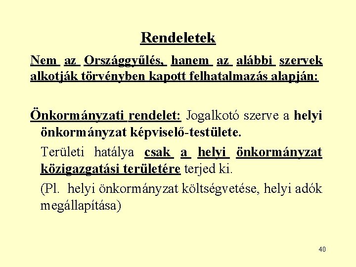 Rendeletek Nem az Országgyűlés, hanem az alábbi szervek alkotják törvényben kapott felhatalmazás alapján: Önkormányzati