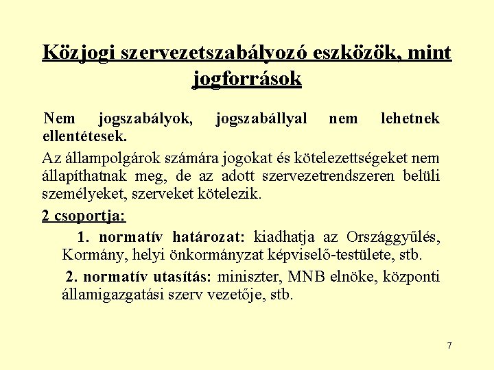 Közjogi szervezetszabályozó eszközök, mint jogforrások Nem jogszabályok, jogszabállyal nem lehetnek ellentétesek. Az állampolgárok számára