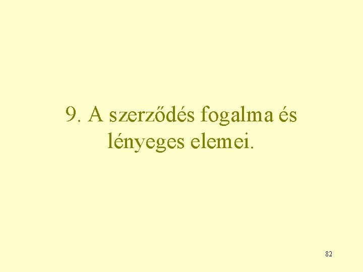 9. A szerződés fogalma és lényeges elemei. 82 