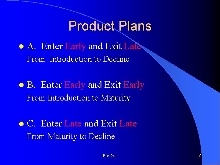 Product Plans l A. Enter Early and Exit Late From Introduction to Decline l