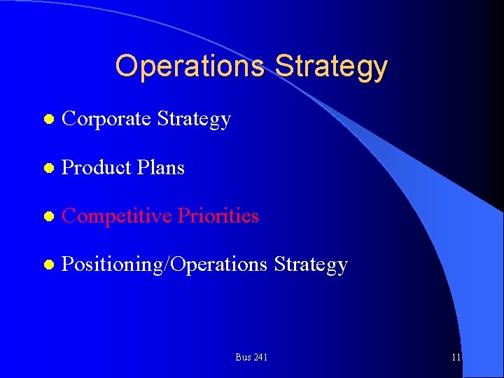 Operations Strategy l Corporate Strategy l Product Plans l Competitive Priorities l Positioning/Operations Strategy