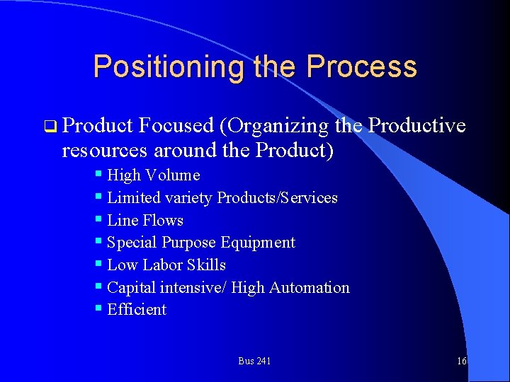 Positioning the Process q Product Focused (Organizing the Productive resources around the Product) §
