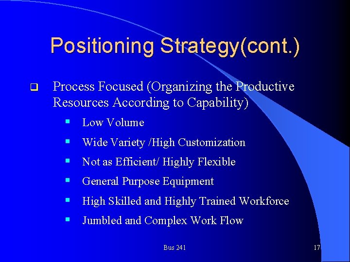 Positioning Strategy(cont. ) q Process Focused (Organizing the Productive Resources According to Capability) §