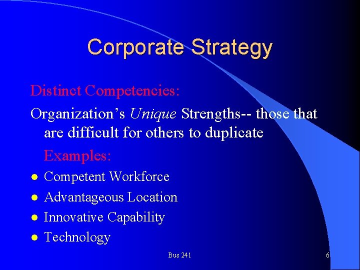 Corporate Strategy Distinct Competencies: Organization’s Unique Strengths-- those that are difficult for others to