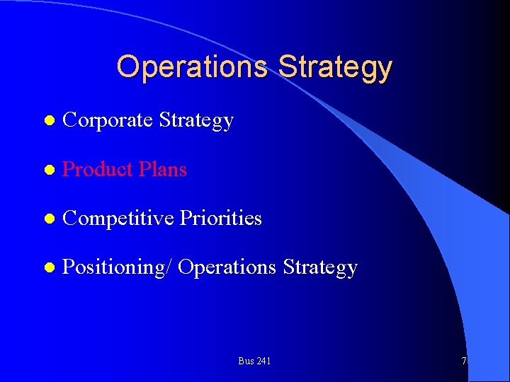 Operations Strategy l Corporate Strategy l Product Plans l Competitive Priorities l Positioning/ Operations